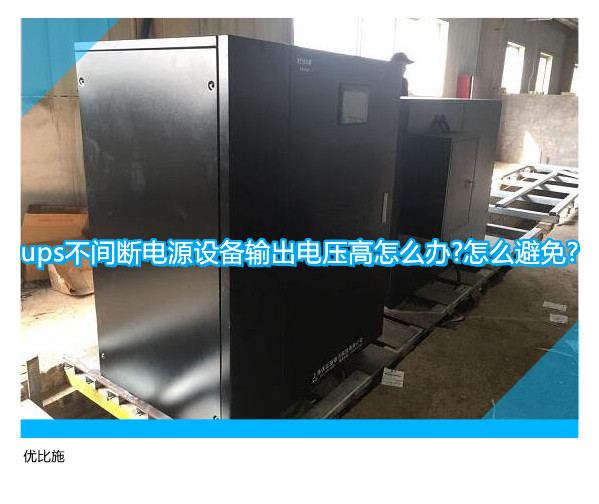 ups不間斷電源設備輸出電壓高怎么辦?怎么避免?